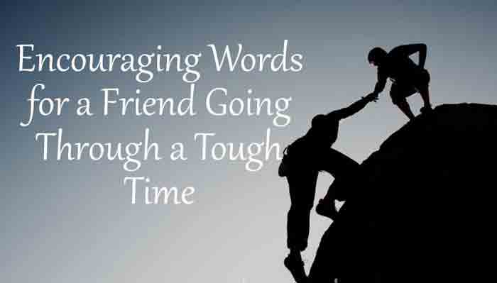 Encouraging Words for a Friend Going Through a Tough Time